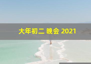 大年初二 晚会 2021